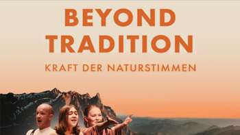 Filmabend - Beyond Tradition, Kraft der Naturstimmen Filmabend - Beyond Tradition, Kraft der Naturstimmen