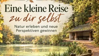 Eine kleine Reise zu dir selbst - Natur erleben, die bewegt