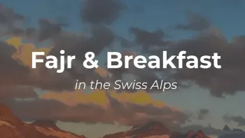 Fajr & Breakfast in the Swiss Alps