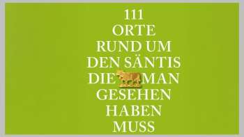 111 Orte rund um den Säntis, die man gesehen haben muss